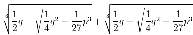 \sqrt[3]{\frac12 q +\sqrt{\frac14 q^2-\frac{1}{27}p^3}}+\sqrt[3]{\frac12 q -\sqrt{\frac14 q^2-\frac{1}{27}p^3}}