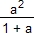 a^2/(1 + a)